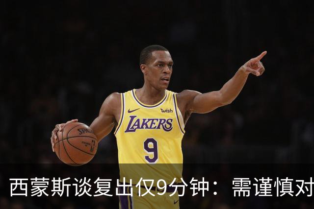 西蒙斯谈复出仅9分钟：需谨慎对待这次归来